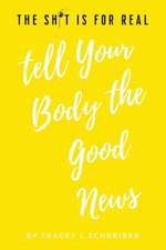 The Sh*t is for Real Tell Your Body the Good News