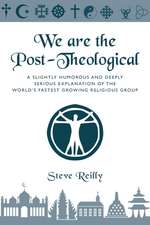 We Are The Post-Theological: A slightly humorous and deeply serious explanation of the fastest growing religious group