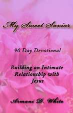 My Sweet Savior: Building an Intimate Relationship with Jesus - 90 Day Devotional