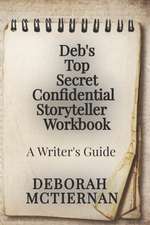 Deb's Top Secret Confidential Storyteller Workbook: A Writer's Guide