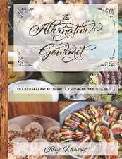 The Alternative Gourmet: An Allergy Free Way to Culinary Creativity and Ultimate Intestinal Bliss Volume 1