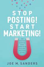 Stop Posting! Start Marketing!: How successful companies market themselves on social media, while others just post