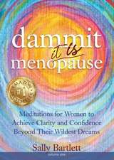 Dammit ... It IS Menopause! Meditations for Women to Achieve Clarity and Confidence Beyond Their Wildest Dreams, Volume 1