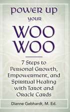 Power Up Your Woo Woo 7 Steps to Personal Growth, Empowerment, and Spiritual Healing with Tarot and Oracle Cards