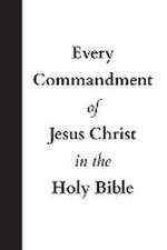 Every Commandment of Jesus Christ In The Holy Bible