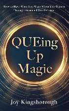 QUEing Up Magic: How to Have What You Want When You Want it Through Advanced Manifestation