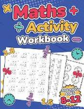 Maths Activity Workbook For Kids Ages 8-12 | Addition, Subtraction, Multiplication, Division, Decimals, Fractions, Percentages, and Telling the Time | Over 100 Worksheets | Grade 2, 3, 4, 5, 6 and 7 | Year 3, 4, 5, 6, 7 and 8 | KS2 | Large Print