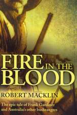 Fire in the Blood: The Epic Tale of Frank Gardiner and Australia's Other Bushrangers