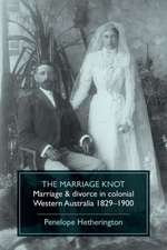 The Marriage Knot: Marriage and Divorce in Colonial Western Australia 1829-1900