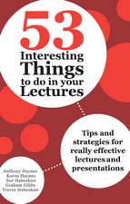 53 Interesting Things to do in your Lectures: Tips and strategies for really effective lectures and presentations