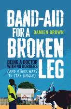 Band-Aid for a Broken Leg: Being a Doctor with No Borders (and Other Ways to Stay Single)