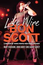 Live Wire: Bon Scott: A Memoir by Three People Who Knew Him Best