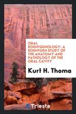 Oral Roentgenology: A Roentgen Study of the Anatomy and Pathology of the ...