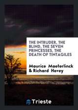 The Intruder, the Blind, the Seven Princesses, the Death of Tintagiles: The Blind; The Seven ...