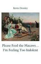 Please Feed the Macaws...I'm Feeling Too Indolent