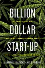 Billion Dollar Start-Up: The True Story of How a Couple of 29-Year-Olds Turned $35,000 into a $1,000,000,000 Cannabis Company