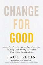 Change for Good: An Action-Oriented Approach for Businesses to Benefit from Solving the World's Most Urgent Social Problems