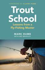 Trout School: Lessons from a Fly-Fishing Master