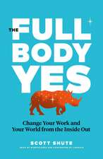 The Full Body Yes: Change Your Work and Your World from the Inside Out