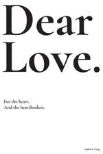 Dear Love: For the heart and the heartbroken.