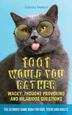 1001 Would You Rather Wacky, Thought Provoking and Hilarious Questions