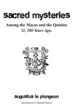 Sacred Mysteries among the Mayas and the Quiches - 11, 500 Years Ago