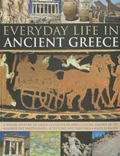 Everyday Life in Ancient Greece: A Social History of Greek Civilization and Culture, Shown in 250 Magnificent Photographs, Sculptures and Paintings