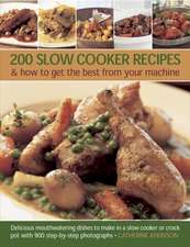 200 Slow Cooker Recipes & How to Get the Best from Your Machine: Delicious Mouthwatering Dishes to Make in a Slow Cooker or Crock Pot, with 900 Step-B