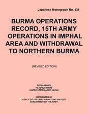 Burmaoperationsrecord: 15tharmyoperationsinimphalareaandwithdrawaltonorthernburma (Japanese Monograph, No. 134)