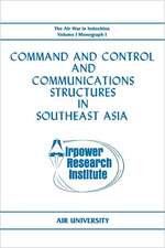 Command and Control and Communications Structures in Southeast Asia (the Air War in Indochina Volume I, Monograph I)