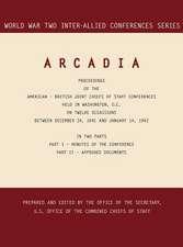 Arcadia: Washington, D.C., 24 December 1941-14 January 1942 (World War II Inter-Allied Conferences Series)