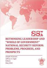 Rethinking Leadership and Whole of Government National Security Reform: Problems, Progress, and Prospect