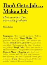 Don't Get a Job Make a Job: How to Make It as a Creative Graduate