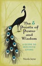 5 Points of Power and Wisdom, The – A Guide to Intuitive Living