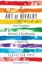 The Art of Rivalry: Four Friendships, Betrayals, and Breakthroughs in Modern Art