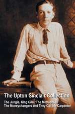 The Upton Sinclair Collection, Including (Complete and Unabridged) the Jungle, King Coal, the Metropolis, the Moneychangers and They Call Me Carpenter: 'The History of Tom Jones, a Foundling', 'Joseph Andrews' and 'an Apology for the Life of Mrs Shamela Andrews'