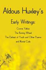 Aldous Huxley's Early Writings Including (Complete and Unabridged) Crome Yellow, the Burning Wheel, the Defeat of Youth and Other Poems and Mortal Coi: Tarzan of the Apes, the Return of Tarzan, the Beasts of Tarzan, the Son of Tarzan, Tarzan a