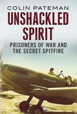 Unshackled Spirit: Prisoners of War and the Secret Spitfire