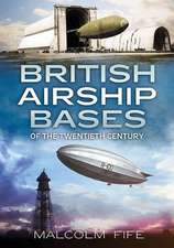 British Airship Bases of the Twentieth Century: Operations of 30, 84 and 211 Squadrons 1940-1941