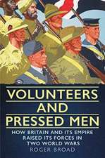 Volunteers and Pressed Men: How Britain and Its Empire Raised Its Forces in Two World Wars