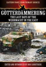 Gotterdammerung: The Last Days of the Wehrmacht in the East