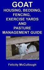 Goat Housing, Bedding, Fencing, Exercise Yards and Pasture Management Guide: Goat Knowledge