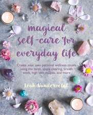 Magical Self-Care for Everyday Life: Create your own personal wellness rituals using the Tarot, space-clearing, breath work, high-vibe recipes, and more