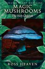 Shamanic Plant Medicine – Magic Mushrooms: The Holy Children