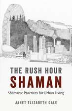 Rush Hour Shaman, The – Shamanic Practices for Urban Living