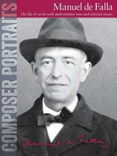 Composer Portraits: Manuel de Falla: His Life & Work with Authoritative Text and Selected Music