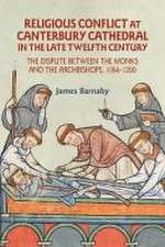 Religious Conflict at Canterbury Cathedral in the Late Twelfth Century – The Dispute between the Monks and the Archbishops, 1184–1200