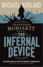 Kurland, M: The Infernal Device (A Professor Moriarty Novel)