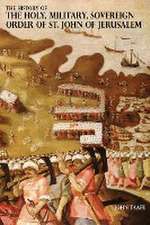 The History of the Holy, Military, Sovereign Order of St. John of Jerusalem