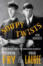 Soupy Twists!: The Full Official Story of the Sophisticated Silliness of Fry and Laurie